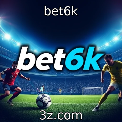 bet6k Invista nas Apostas: Análises Impactantes para o Mundo dos Esportes